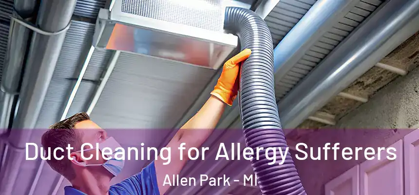 Duct Cleaning for Allergy Sufferers Allen Park - MI