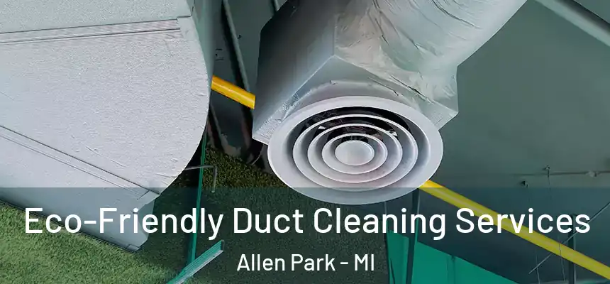 Eco-Friendly Duct Cleaning Services Allen Park - MI