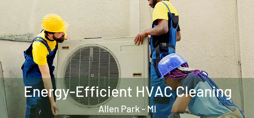  Energy-Efficient HVAC Cleaning Allen Park - MI