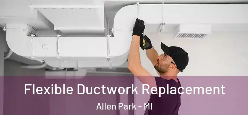  Flexible Ductwork Replacement Allen Park - MI