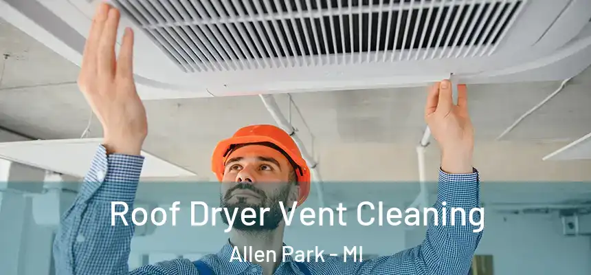  Roof Dryer Vent Cleaning Allen Park - MI